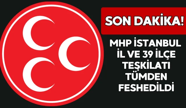 MHP İstanbul İl Teşkilatı Güncellendi