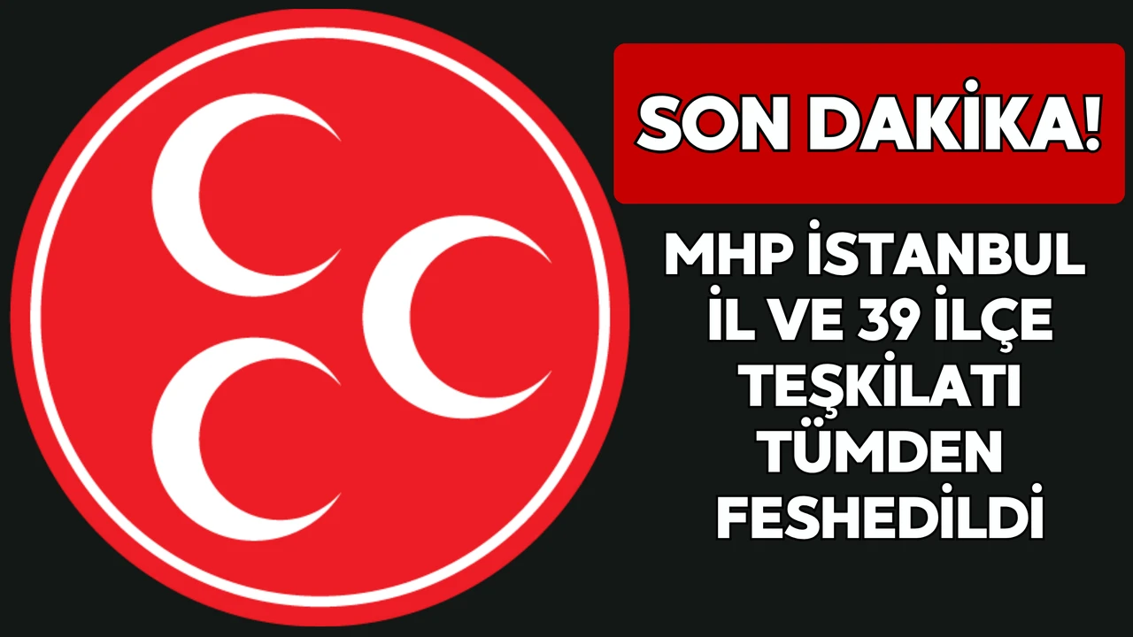 MHP İstanbul İl Teşkilatı Güncellendi